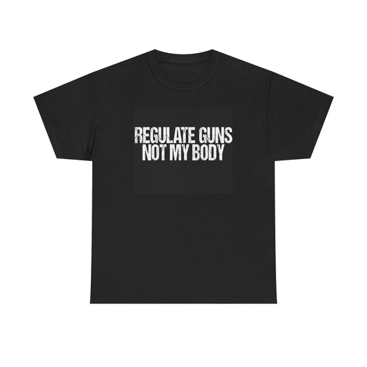 Regulate Guns Not My Body Tee, Regulate Guns Not My Body T-Shirt – Feminist Pro-Choice Protest Tee Unisex Cotton Shirt, Activism Tee, Protest Apparel, Casual Wear, Gift for Advocates