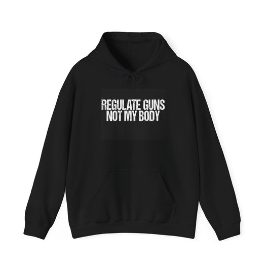 Regulate Guns Not My Body Unisex Hooded Sweatshirt - Regulate Guns Not My Body T-Shirt – Feminist Pro-Choice Protest Tee